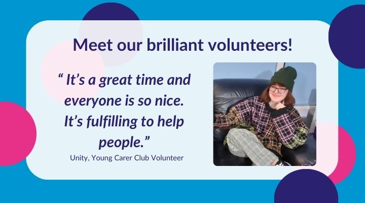 Graphic saying ‘Meet our brilliant volunteers!’ with a quote from a Young Carer Club volunteer about the joy of helping others, alongside a photo of a smiling volunteer, encouraging people to volunteer and support young carers with Action for Family Carers.